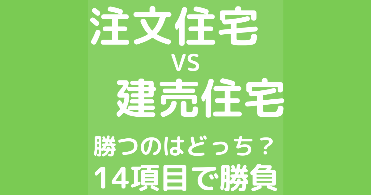 注文住宅と建売住宅。勝つのはどっち？14項目で勝負