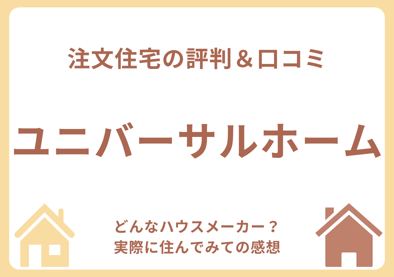 ユニバーサルホームの口コミ・評判・住んでみての感想