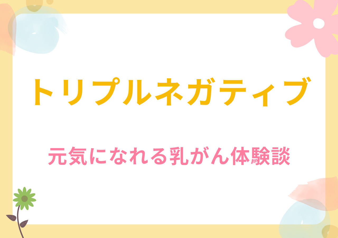 トリプルネガティブの元気になれる乳がん体験談