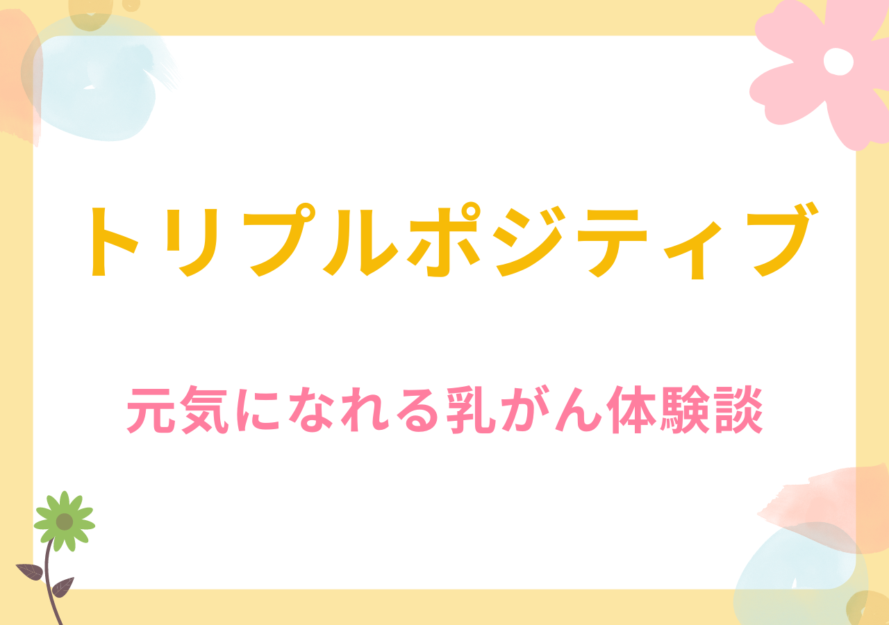 トリプルポジティブの元気になれる乳がん体験談