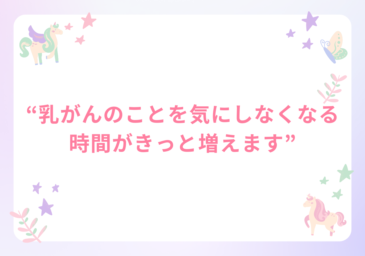 乳がんのことを気にしなくなる時間がきっと増えます