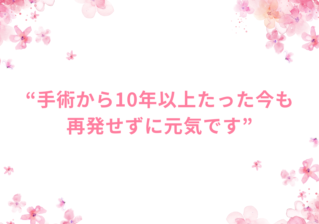 手術から10年以上たった今も再発せずに元気です