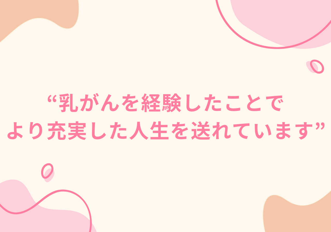 乳がんを経験したことでより充実した人生を送れています