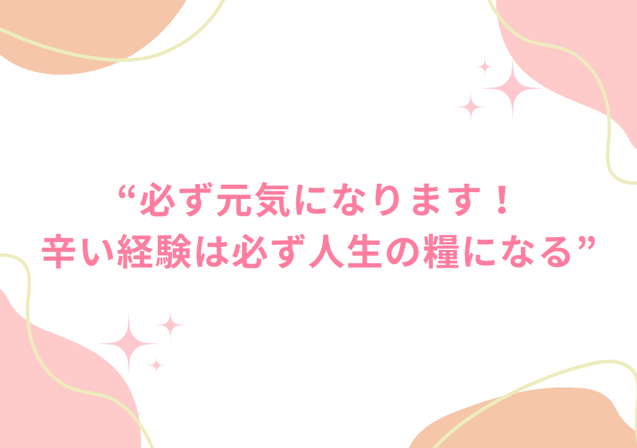 必ず元気になります！辛い経験は必ず人生の糧になる