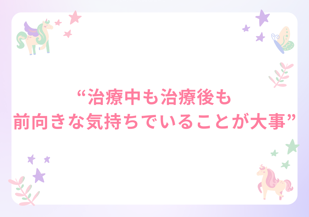 治療中も治療後も前向きな気持ちでいることが大事